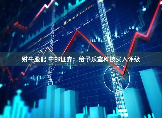 财牛股配 中邮证券：给予乐鑫科技买入评级