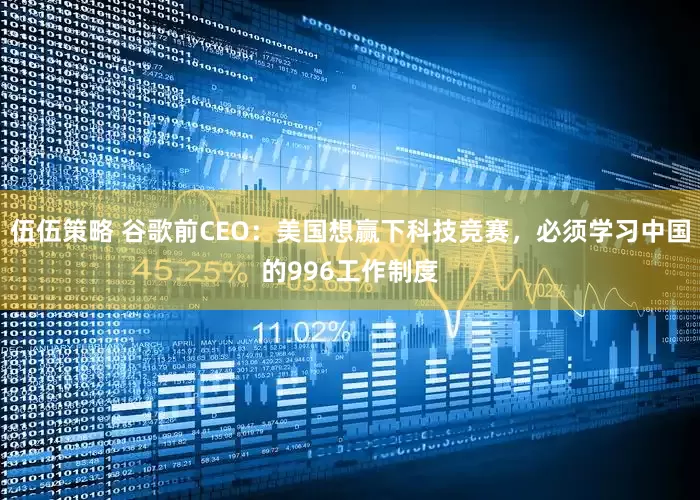 伍伍策略 谷歌前CEO：美国想赢下科技竞赛，必须学习中国的996工作制度